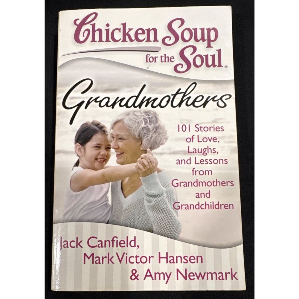 Chicken Soup For The Soul Grandmothers Book 101 Stories Of Love Laughs & Lessons